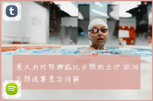 意大利对阵挪威比分预测出炉 欧洲区预选赛悬念待解