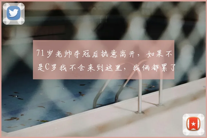 71岁老帅夺冠后执意离开,如果不是C罗我不会来到这里,我俩都累了_利雅得_苏斯_胜利