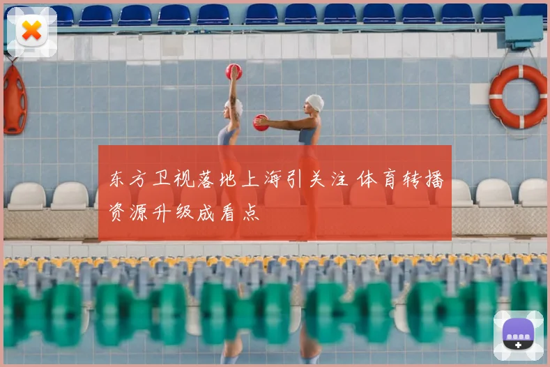 东方卫视落地上海引关注 体育转播资源升级成看点